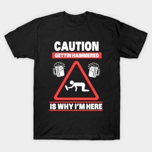 Caution Gettin Hammered is why i'm here T-Shirt